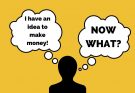 I have an idea to make money - now what should I do?